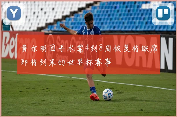 费尔明因手术需4到8周恢复将缺席即将到来的世界杯赛事
